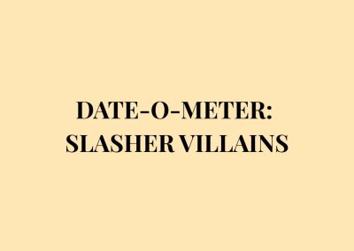 DATE-O-METER: SLASHER VILLAINS